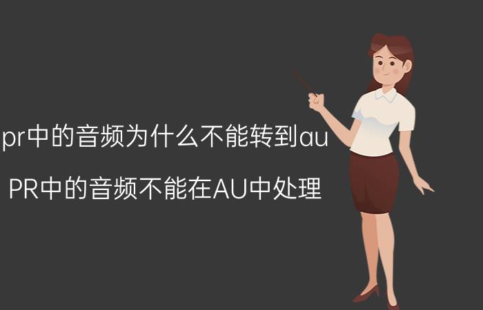 pr中的音频为什么不能转到au PR中的音频不能在AU中处理？